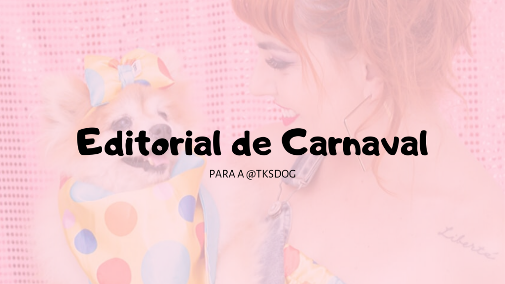 moda | editorial de moda | editorial de carnaval | moda pet | pet influencer | digital influencer | tks dog | looks para pets | carnaval 2020 | look pet de carnaval | carnaval de rua sp 2020